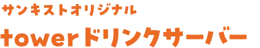 サンキストオリジナルtowerドリンクサーバー